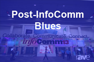 The Post-InfoComm Blues