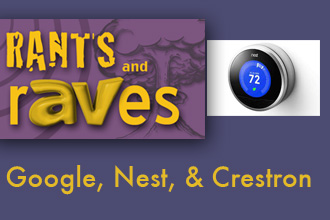 Rants and rAVes — Episode 198: Google, Nest & Crestron