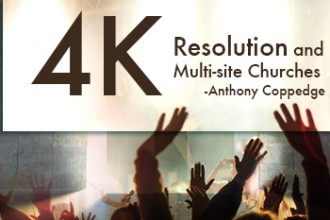 4K Resolution and Multi-site Churches