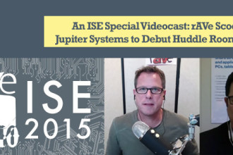 Rants and rAVes — Episode 348: An ISE Special Videocast: rAVe Scoop — Jupiter Systems to Debut Huddle Room System