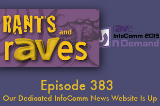 Rants and rAVes — Episode 383: Our Dedicated InfoComm News Website Is Up