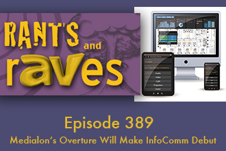 Rants and rAVes — Episode 389: InfoComm 2015 Special Podcast: Medialon’s Overture Will Make InfoComm Debut