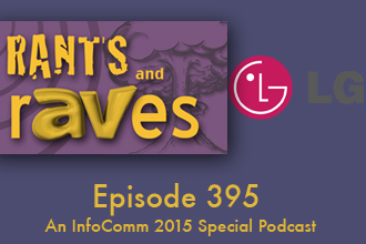 Rants and rAVes — Episode 395: InfoComm 2015 Special Podcast: LG