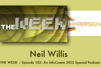 THE WEEK – Episode 102: An InfoComm 2015 Special Podcast: Joel Interviews Neil Willis