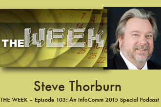 THE WEEK – Episode 103: An InfoComm 2015 Special Podcast: An Interview With Steve Thorburn
