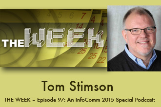 THE WEEK – Episode 97: An InfoComm 2015 Special Podcast: Joel Talks With Tom Stimson