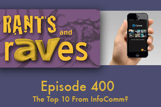 Rants and rAVes — Episode 400: The Top 10 From InfoComm?