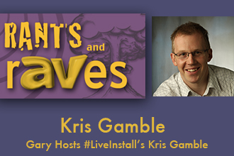 Rants and rAVes — Episode 478: ISE Special Podcast: Gary Hosts #LiveInstall’s Kris Gamble