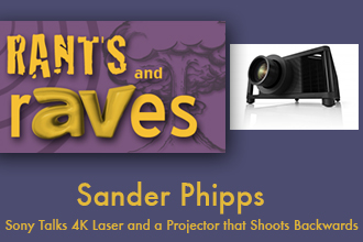 Rants and rAVes — Episode 487: Sony Talks 4K Laser and a Projector that Shoots Backwards