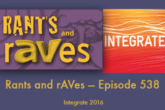 Rants and rAVes — Episode 538:  Integrate 2016