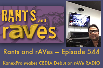 Rants and rAVes — Episode 544:  KanexPro Makes CEDIA Debut on rAVe RADIO