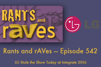 Rants and rAVes — Episode 542: LG Stole the Show Today at Integrate 2016