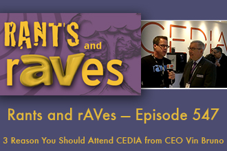 Rants and rAVes — Episode 547: 3 Reason You Should Attend CEDIA from CEO Vin Bruno