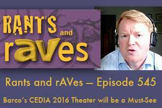 Rants and rAVes — Episode 545: Barco’s CEDIA 2016 Theater will be a Must-See