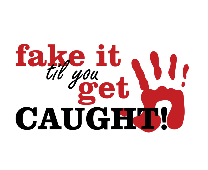 Fake It ’til You… Get Caught!