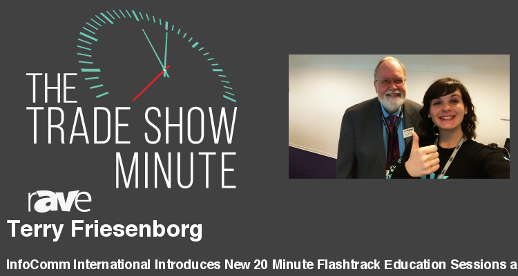 The Trade Show Minute — Episode 63:  InfoComm International Introduces New 20 Minute Flashtrack Education Sessions at ISE 2017