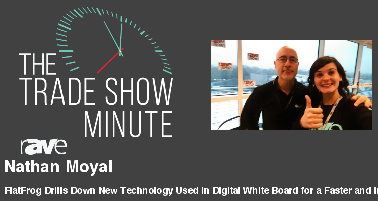 The Trade Show Minute — Episode 64: FlatFrog Drills Down New Technology Used in Digital White Board for a Faster and Intuitive Experience