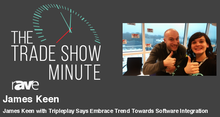 The Trade Show Minute — Episode 65: James Keen with Tripleplay Says Embrace Trend Towards Software Integration