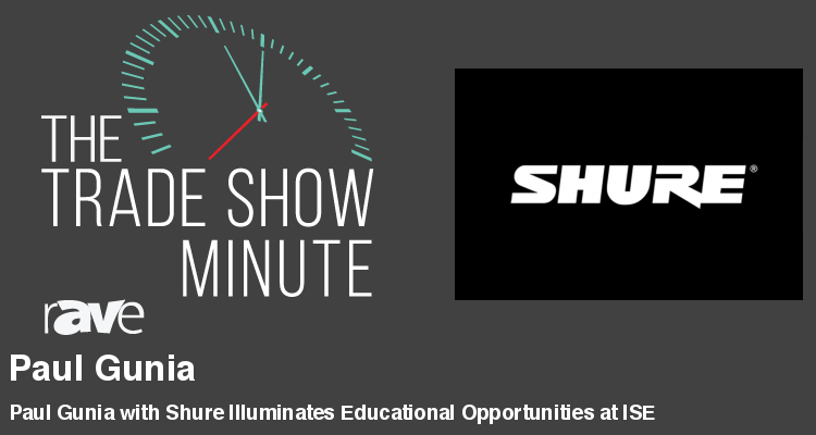 The Trade Show Minute — Episode 76: Paul Gunia with Shure Illuminates Educational Opportunities at ISE