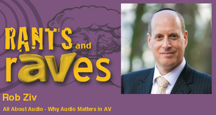 Rants and rAVes — Episode 577: All About Audio – Why Audio Matters in AV
