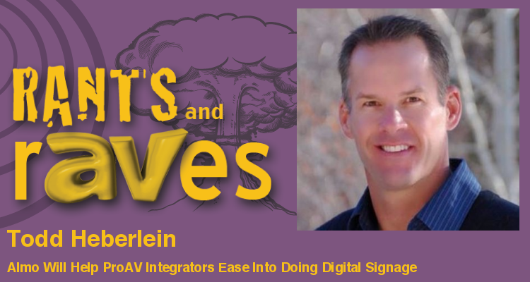 Rants and rAVes — Episode 579: Almo’s Todd Heberlein Will Help ProAV Integrators Ease Into Doing Digital Signage
