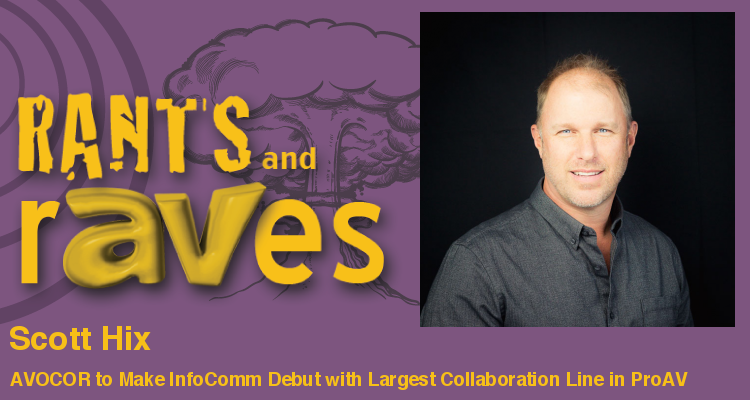 Rants and rAVes — Episode 593: InfoComm Special Podcast: AVOCOR to Make InfoComm Debut with Largest Collaboration Line in ProAV