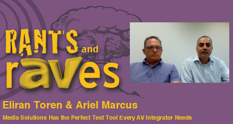 Rants and rAVes — Episode 605: InfoComm Special Videocast: Media Solutions Has the Perfect Test Tool Every AV Integrator Needs