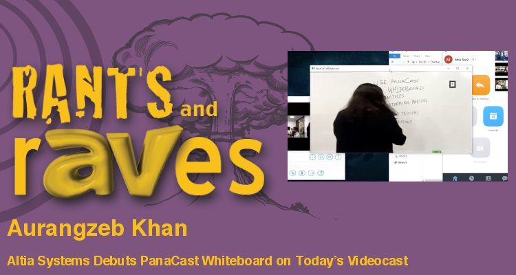 Rants and rAVes — Episode 615: InfoComm Special Videocast: Altia Systems Debuts PanaCast Whiteboard on Today’s Videocast