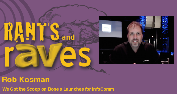 Rants and rAVes — Episode 619: InfoComm Special Videocast: We Got the Scoop on Bose’s Launches for InfoComm