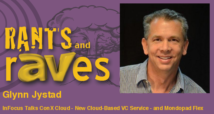 Rants and rAVes — Episode 625: InfoComm Special Podcast: InFocus Talks ConX Cloud – New Cloud-Based VC Service – and Mondopad Flex