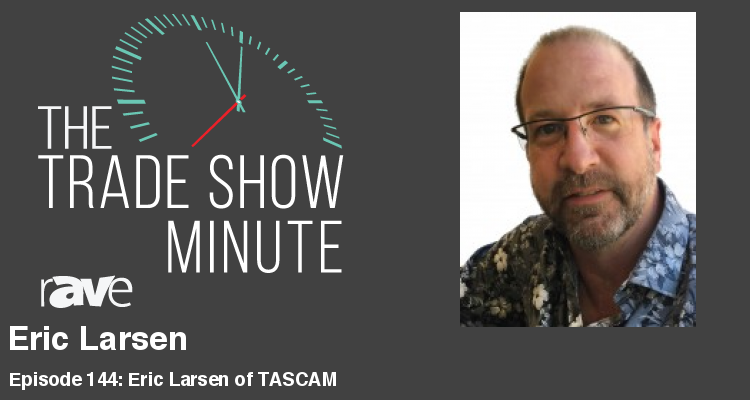 The Trade Show Minute — Episode 144: Eric Larsen of TASCAM
