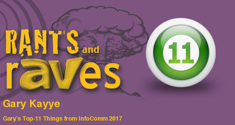 Rants and rAVes — Episode 633: Gary’s Top-11 Things from InfoComm 2017