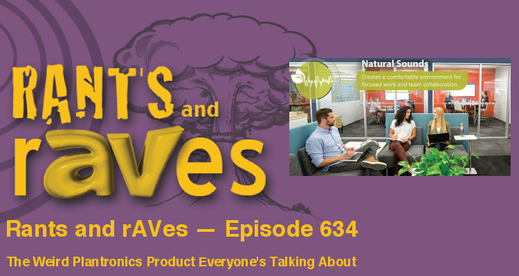 Rants and rAVes — Episode 634: The Weird Plantronics Product Everyone’s Talking About