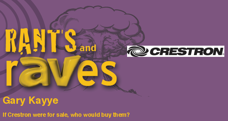 Rants and rAVes — Episode 637: IF Crestron were for sale, who would buy them?