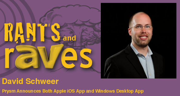 Rants and rAVes — Episode 639: Prysm Announces Both Apple iOS App and Windows Desktop App Simultaneously