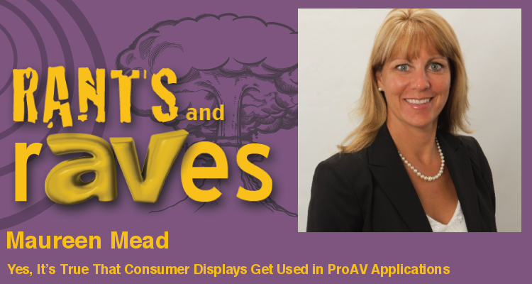 Rants and rAVes — Episode 640: Yes, It’s True That Consumer Displays Get Used in ProAV Applications