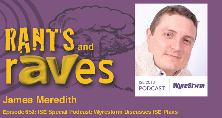 Rants and rAVes — Episode 653: ISE Special Podcast: Wyrestorm Discusses ISE Plans