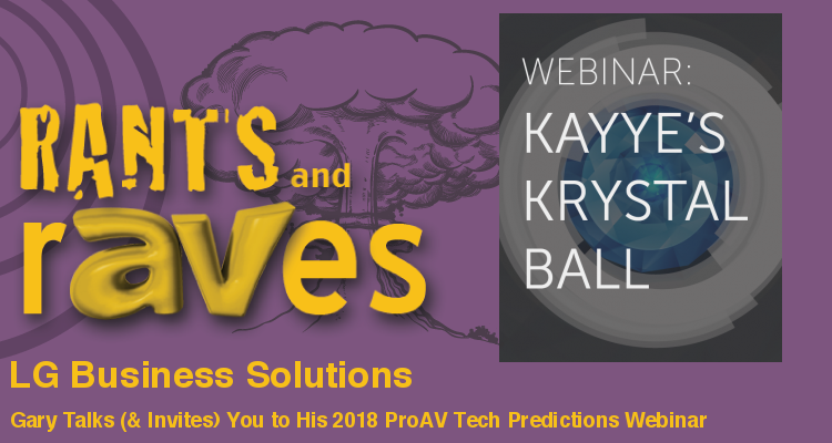 Rants and rAVes — Episode 657: Gary Talks (& Invites) You to His 2018 ProAV Tech Predictions Webinar