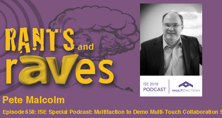 Rants and rAVes — Episode 658: ISE Special Podcast: Multitaction Will Use ISE to Demo Multi-Touch Collaboration Software and Hardware Solutions