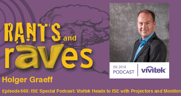 Rants and rAVes — Episode 660: ISE Special Podcast: Vivitek Heads to ISE with Projectors and Monitors But Will Also Debut LEDs!