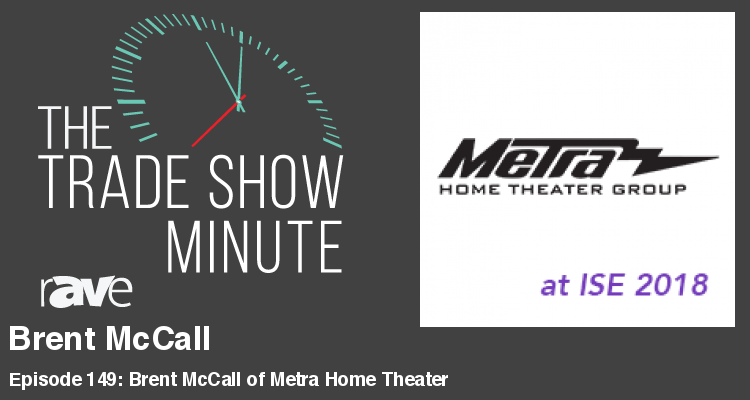 The Trade Show Minute – Episode 149: Brent McCall of Metra Home Theater