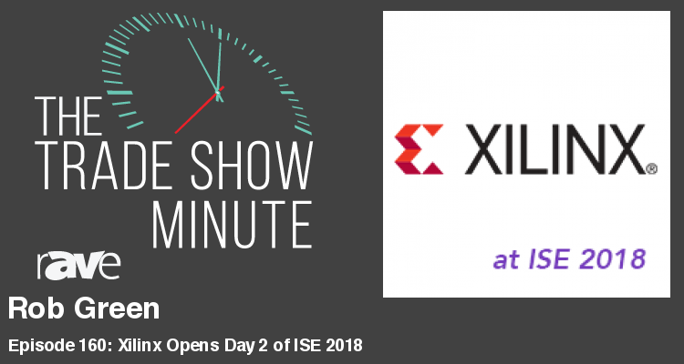 The Trade Show Minute – Episode 160: Rob Green of Xilinx