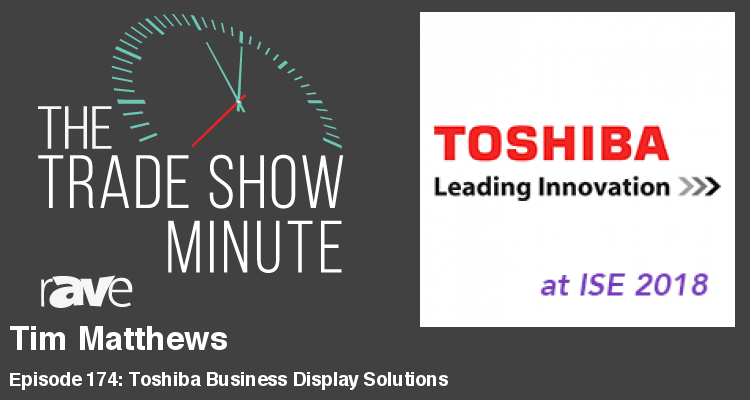 The Trade Show Minute – Episode 174: Tim Matthews of Toshiba Business Display Solutions