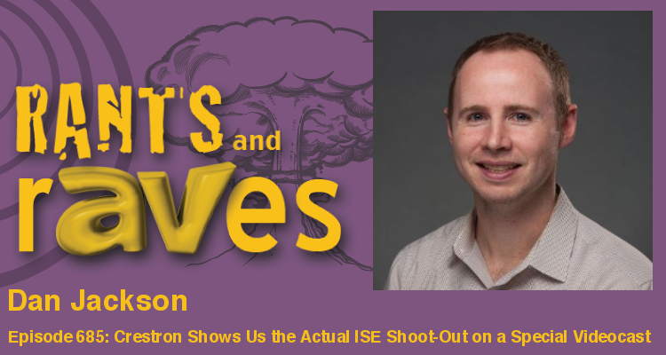 Rants and rAVes — Episode 685: Crestron Shows Us the Actual ISE Shoot-Out on a Special Videocast