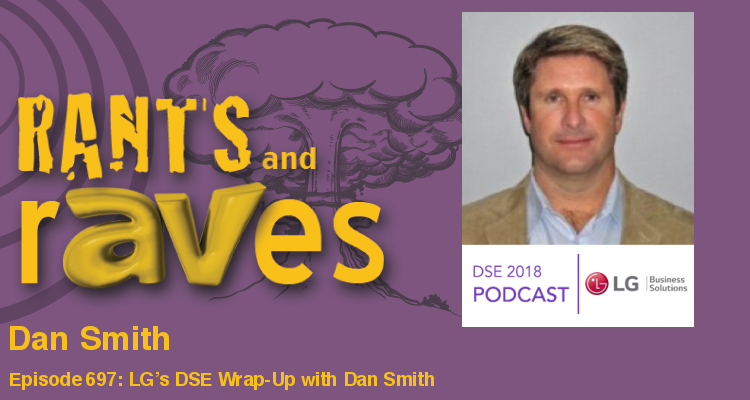 Rants and rAVes — Episode 697: LG’s DSE Wrap-Up with Dan Smith