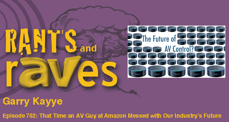 Rants and rAVes — Episode 702: That Time an AV Guy at Amazon Messed with Our Industry’s Future