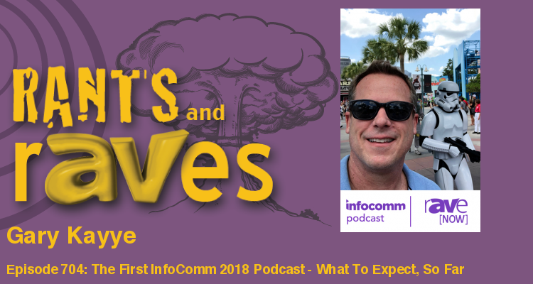 Rants and rAVes — Episode 704: The First InfoComm 2018 Podcast – What To Expect, So Far
