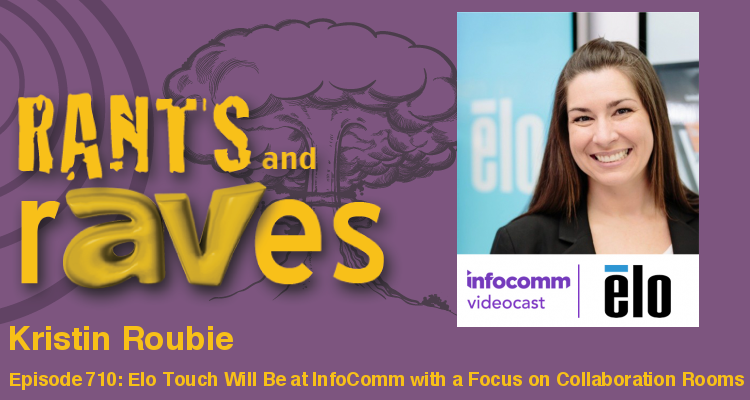 Rants and rAVes — Episode 710: Special InfoComm Videocast: Elo Touch Will Be at InfoComm with a Focus on Collaboration Rooms