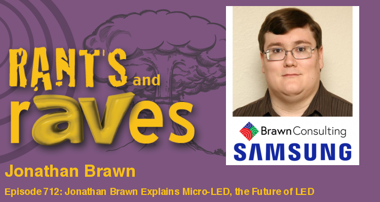 Rants and rAVes — Episode 712: Jonathan Brawn Explains Micro-LED, the Future of LED and When and If LED’s Will Usurp Projection