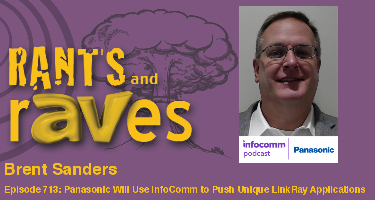 Rants and rAVes — Episode 713: Panasonic Will Use InfoComm to Push Unique LinkRay Applications
